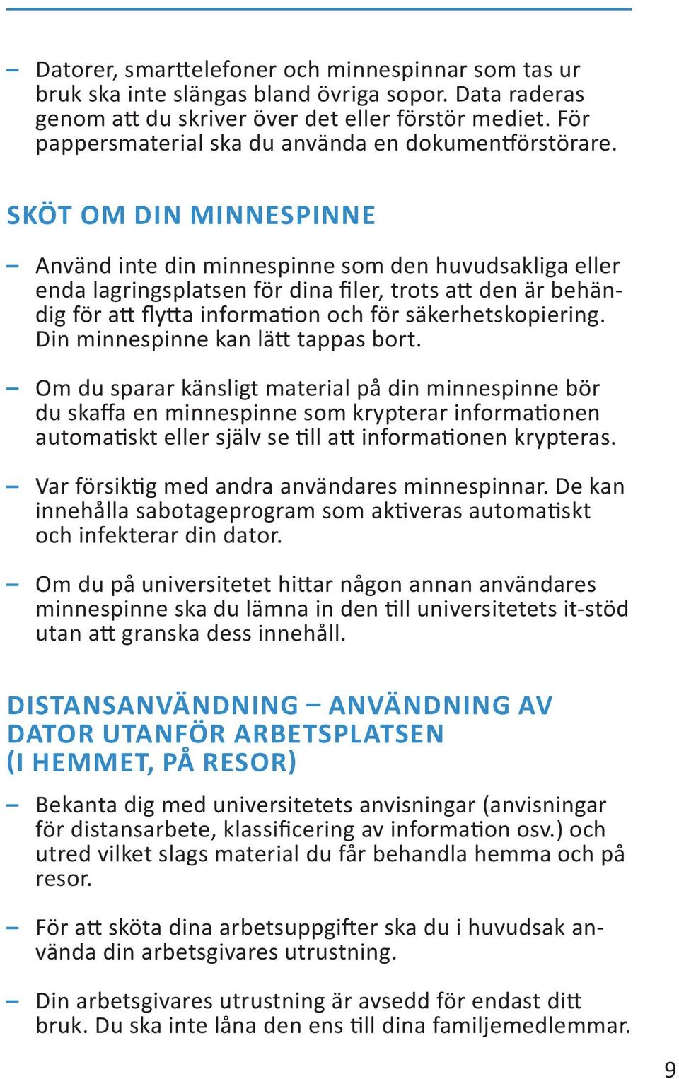 SKÖT OM DIN MINNESPINNE Använd inte din minnespinne som den huvudsakliga eller enda lagringsplatsen för dina filer, trots att den är behändig för att flytta information och för säkerhetskopiering.