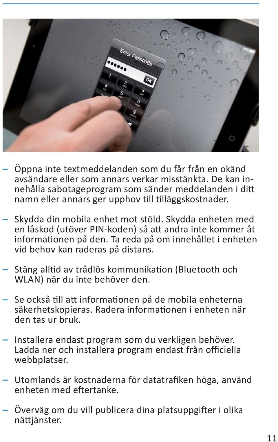 Skydda enheten med en låskod (utöver PIN-koden) så att andra inte kommer åt informationen på den. Ta reda på om innehållet i enheten vid behov kan raderas på distans.