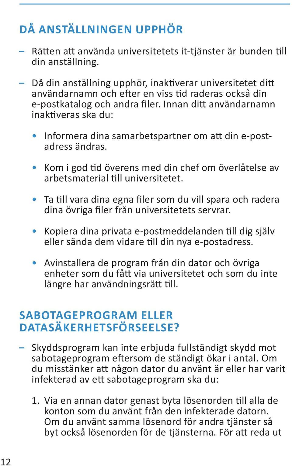 Innan ditt användarnamn inaktiveras ska du: Informera dina samarbetspartner om att din e-postadress ändras. Kom i god tid överens med din chef om överlåtelse av arbetsmaterial till universitetet.