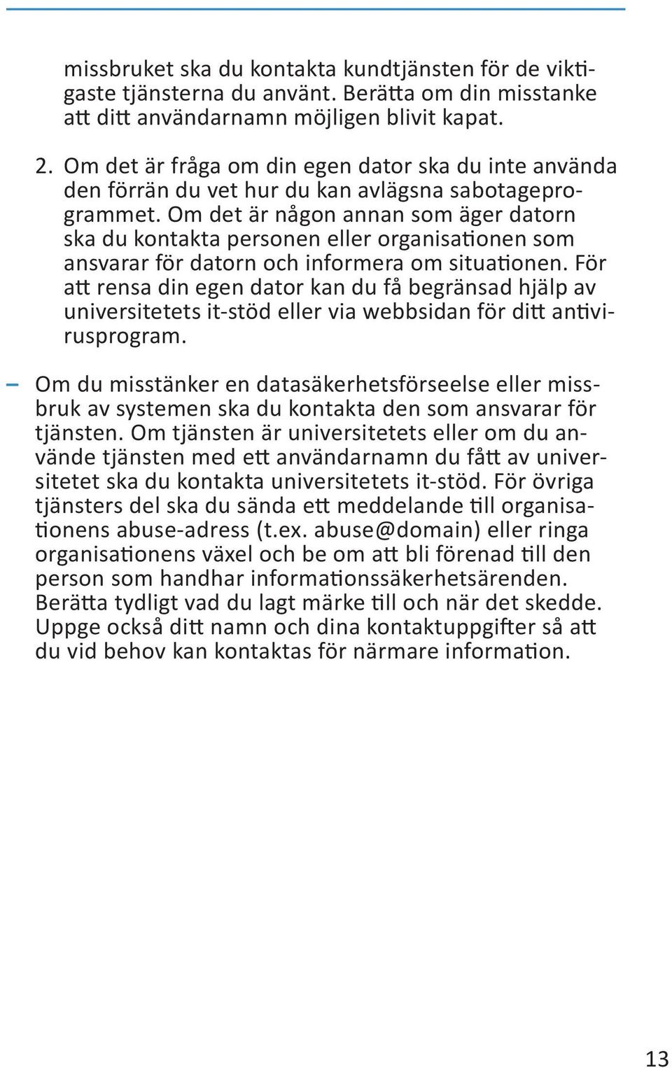 Om det är någon annan som äger datorn ska du kontakta personen eller organisationen som ansvarar för datorn och informera om situationen.