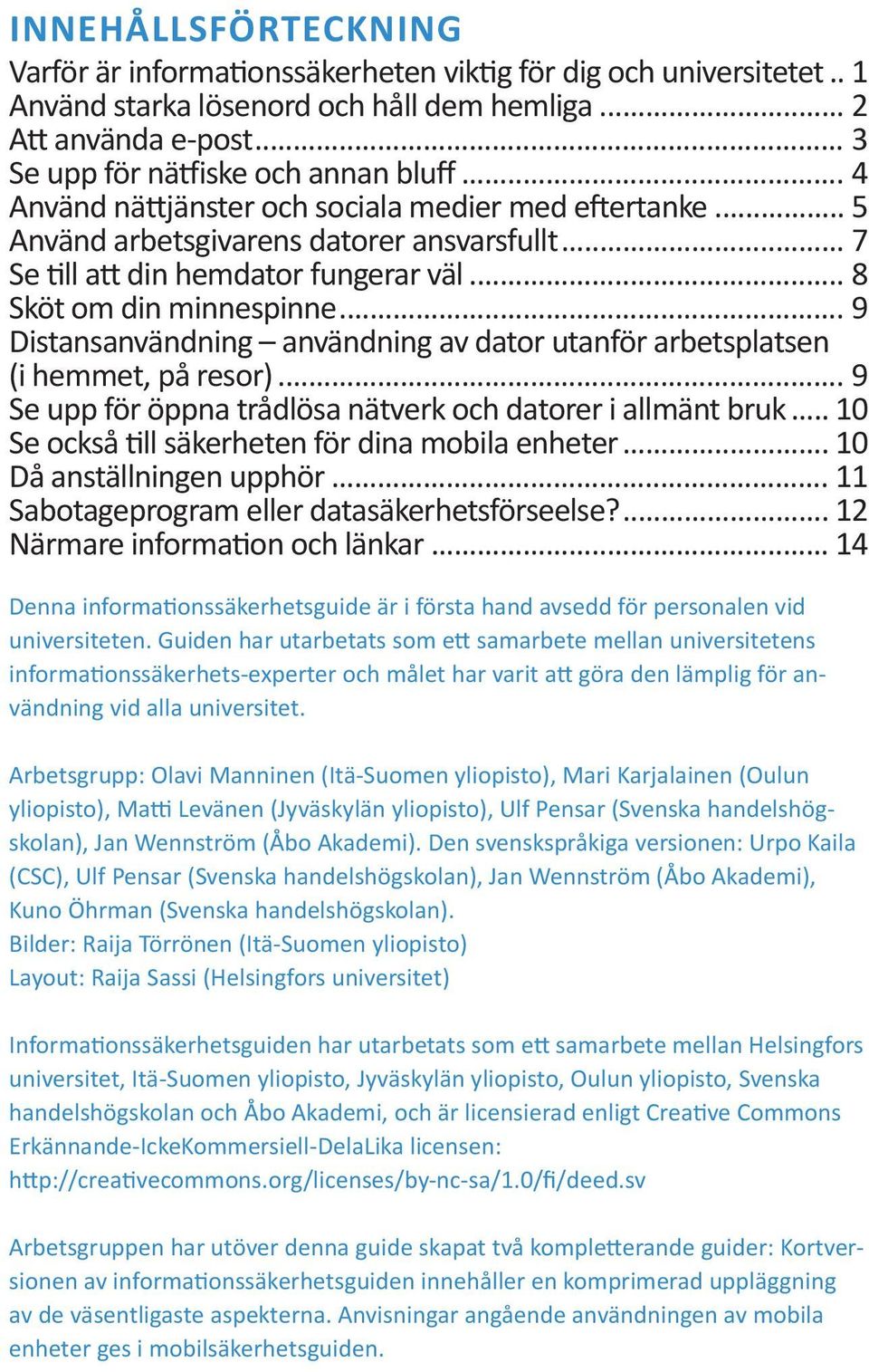 .. 9 Distansanvändning användning av dator utanför arbetsplatsen (i hemmet, på resor)... 9 Se upp för öppna trådlösa nätverk och datorer i allmänt bruk.