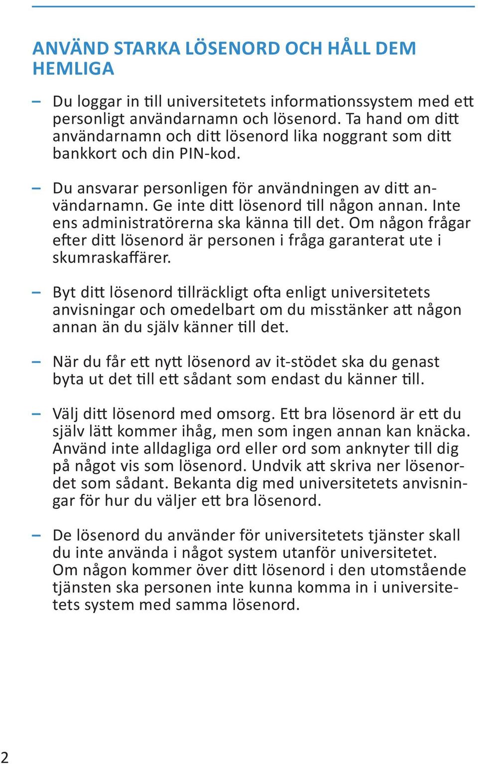 Inte ens administratörerna ska känna till det. Om någon frågar efter ditt lösenord är personen i fråga garanterat ute i skumraskaffärer.