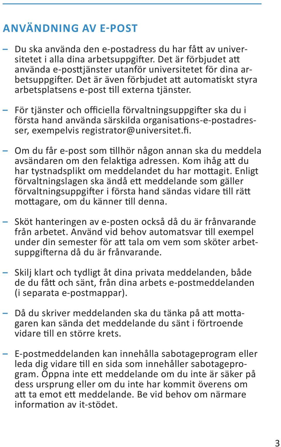 För tjänster och officiella förvaltningsuppgifter ska du i första hand använda särskilda organisations-e-postadresser, exempelvis registrator@universitet.fi. Om du får e-post som tillhör någon annan ska du meddela avsändaren om den felaktiga adressen.