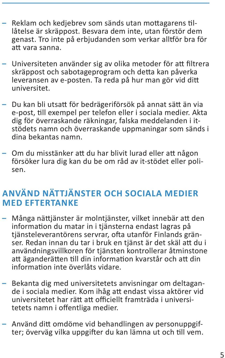 Du kan bli utsatt för bedrägeriförsök på annat sätt än via e-post, till exempel per telefon eller i sociala medier.