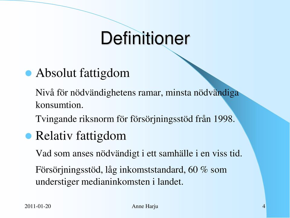 Relativ fattigdom Vad som anses nödvändigt i ett samhälle i en viss tid.