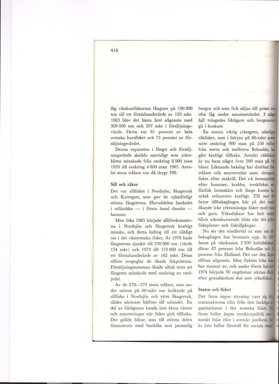 Denna expansion i fångst och försäljningsvärde skedde samtidigt som yrkeskåren minskade från omkring 8 000 man 1939 till omkring 4 800 man 1965. Antalet stora trålare var då drygt 700.