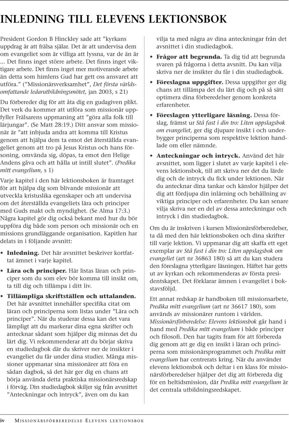 ( Missionärsverksamhet, Det första världsomfattande ledarutbildningsmötet, jan 2003, s 21) Du förbereder dig för att åta dig en gudagiven plikt.