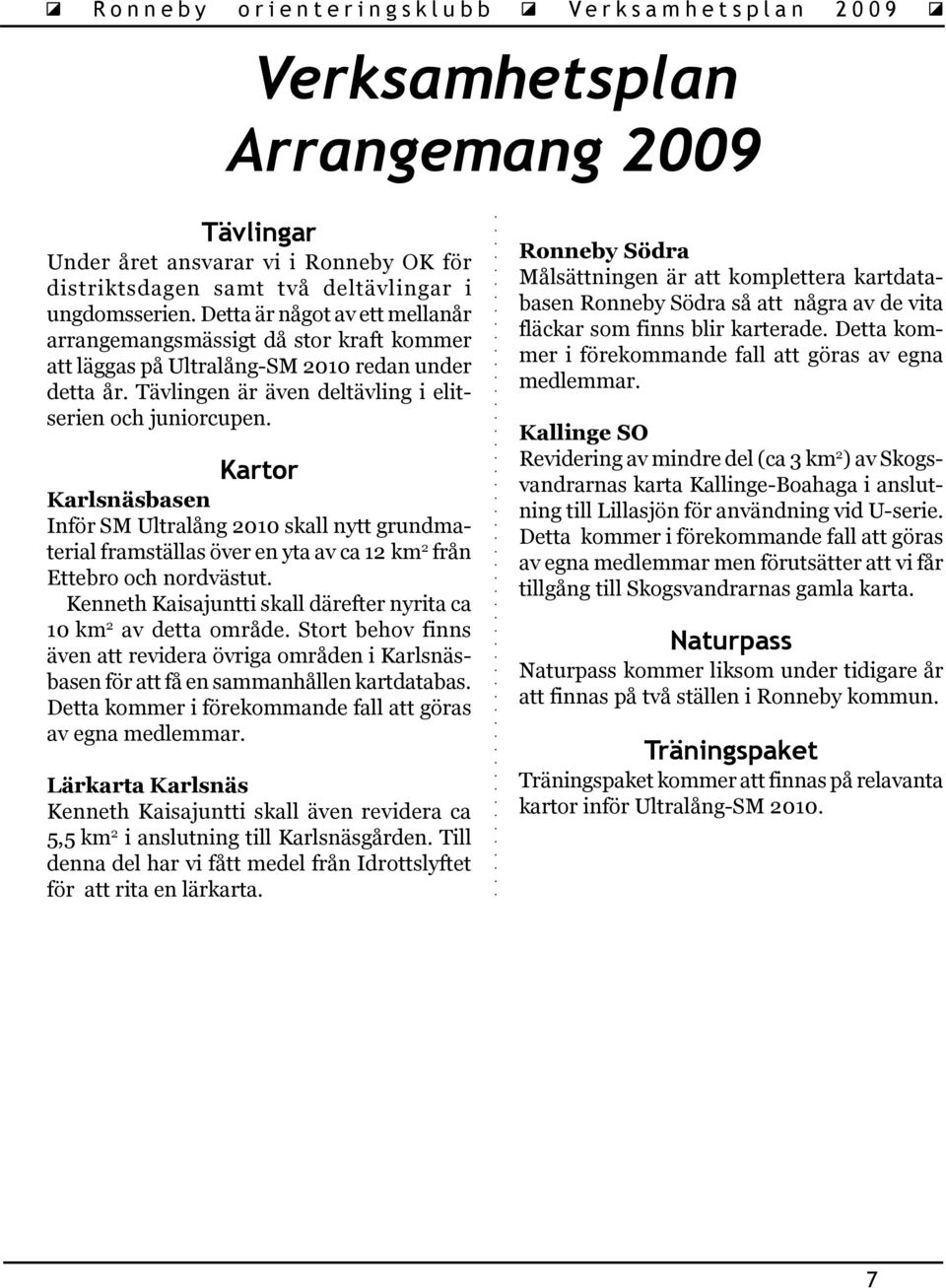 Kartor Karlsnäsbasen Inför SM Ultralång 2010 skall nytt grundmaterial framställas över en yta av ca 12 km 2 från Ettebro och nordvästut.