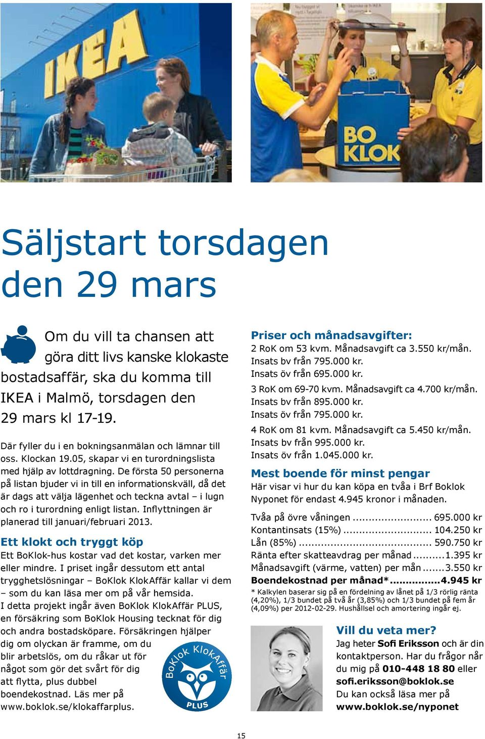 De första 50 personerna på listan bjuder vi in till en informationskväll, då det är dags att välja lägenhet och teckna avtal i lugn och ro i turordning enligt listan.