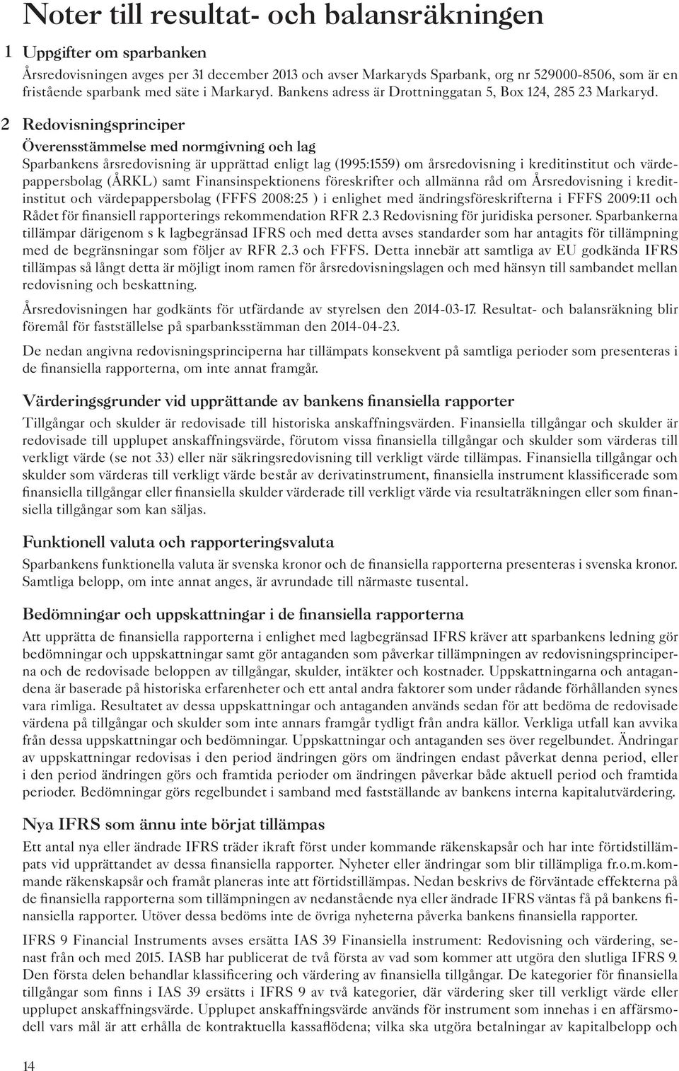 Redovisningsprinciper Överensstämmelse med normgivning och lag Sparbankens årsredovisning är upprättad enligt lag (1995:1559) om årsredovisning i kreditinstitut och värdepappersbolag (ÅRKL) samt