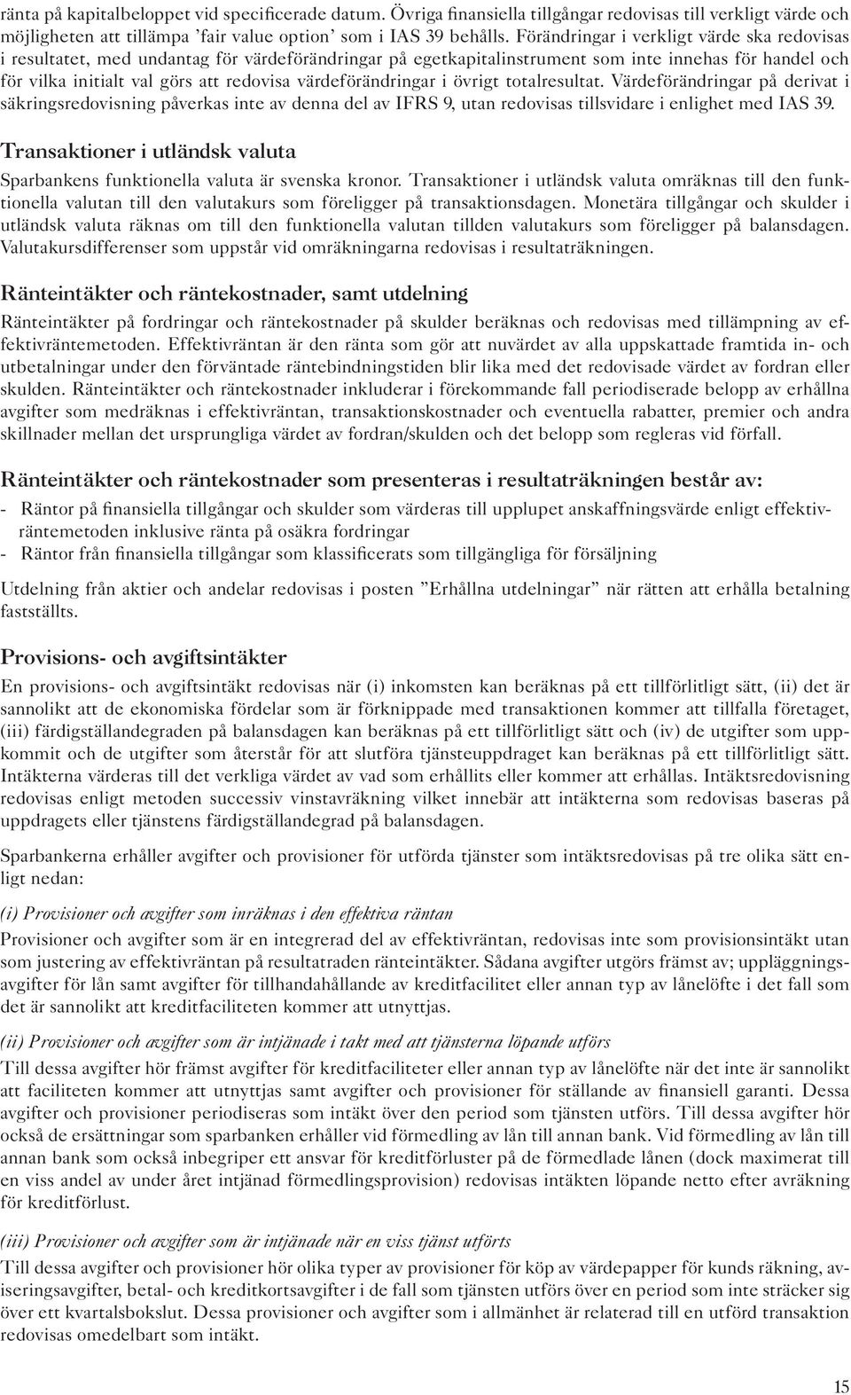 värdeförändringar i övrigt totalresultat. Värdeförändringar på derivat i säkringsredovisning påverkas inte av denna del av IFRS 9, utan redovisas tillsvidare i enlighet med IAS 39.