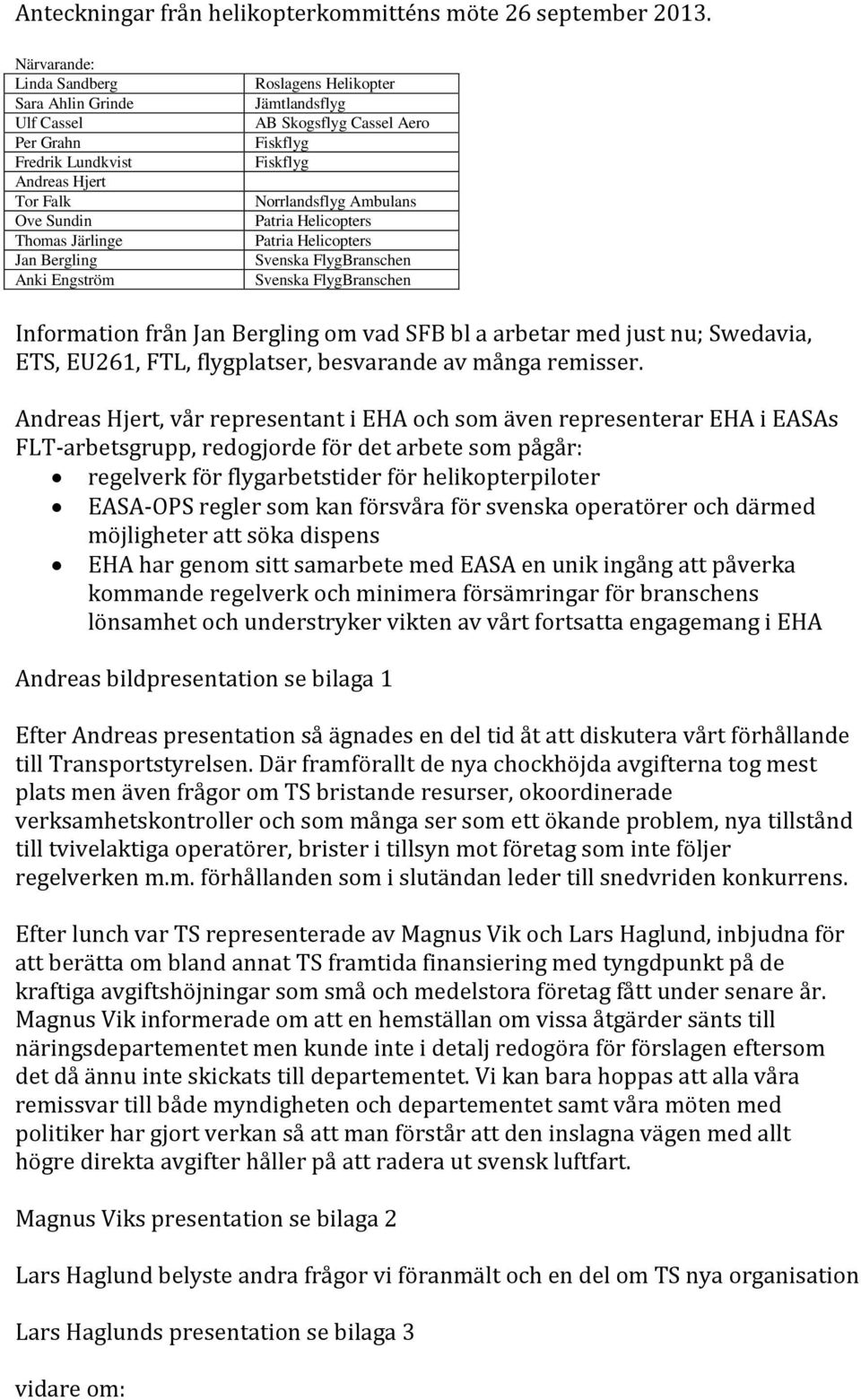 Skogsflyg Cassel Aero Fiskflyg Fiskflyg Norrlandsflyg Ambulans Patria Helicopters Patria Helicopters Svenska FlygBranschen Svenska FlygBranschen Information från Jan Bergling om vad SFB bl a arbetar