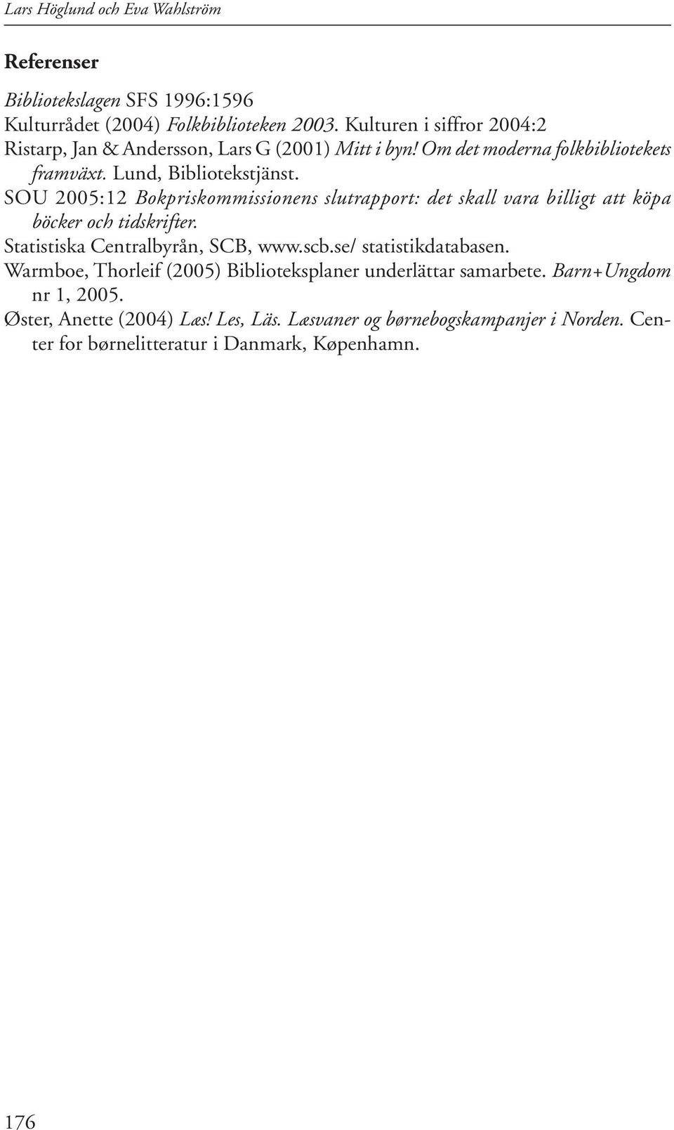 SOU 2005:12 Bokpriskommissionens slutrapport: det skall vara billigt att köpa böcker och tidskrifter. Statistiska Centralbyrån, SCB, www.scb.