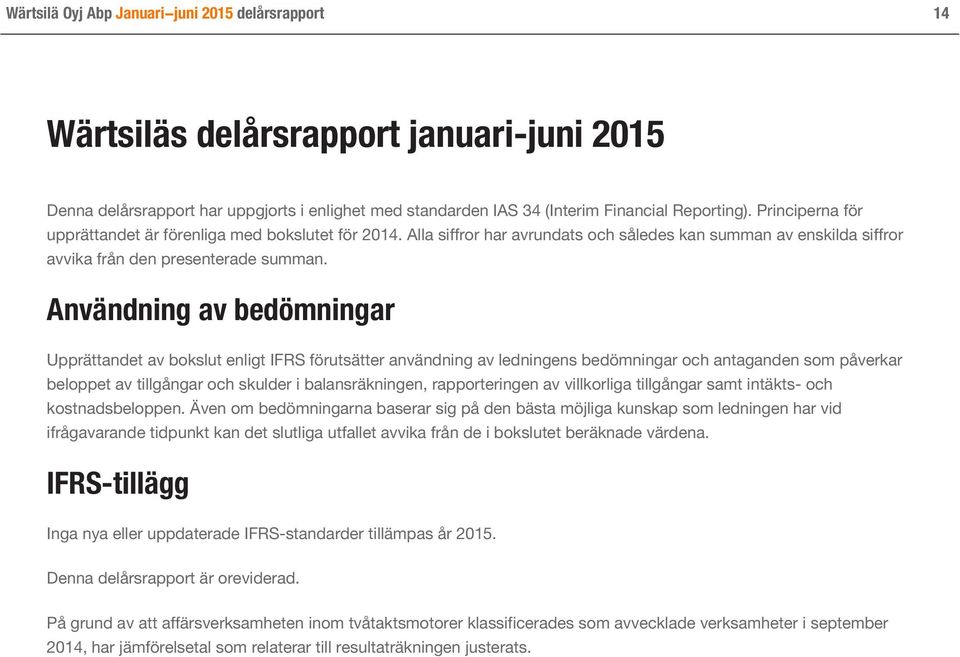 Användning av bedömningar Upprättandet av bokslut enligt IFRS förutsätter användning av ledningens bedömningar och antaganden som påverkar beloppet av tillgångar och skulder i balansräkningen,