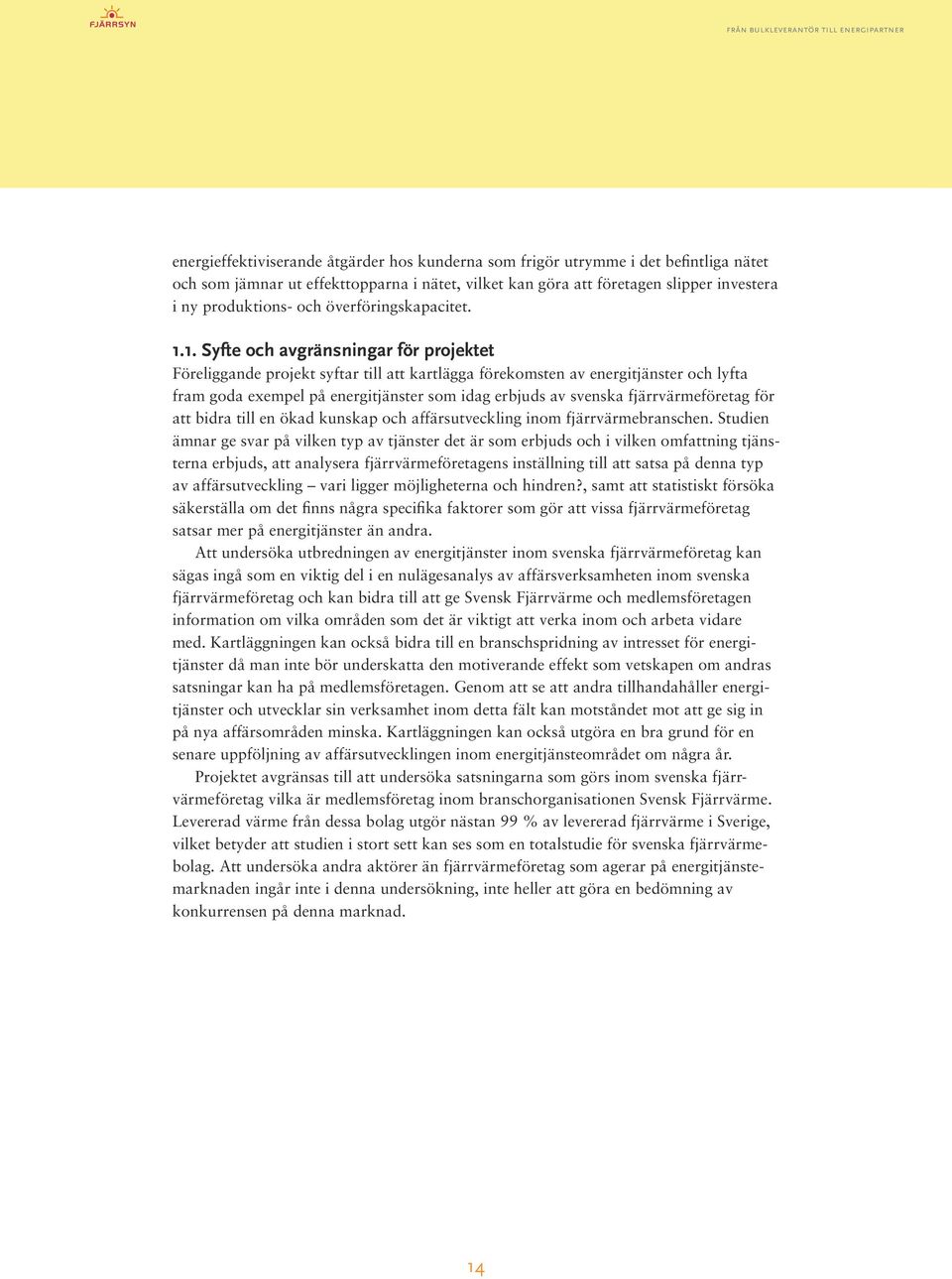 1. Syfte och avgränsningar för projektet Föreliggande projekt syftar till att kartlägga förekomsten av energitjänster och lyfta fram goda exempel på energitjänster som idag erbjuds av svenska