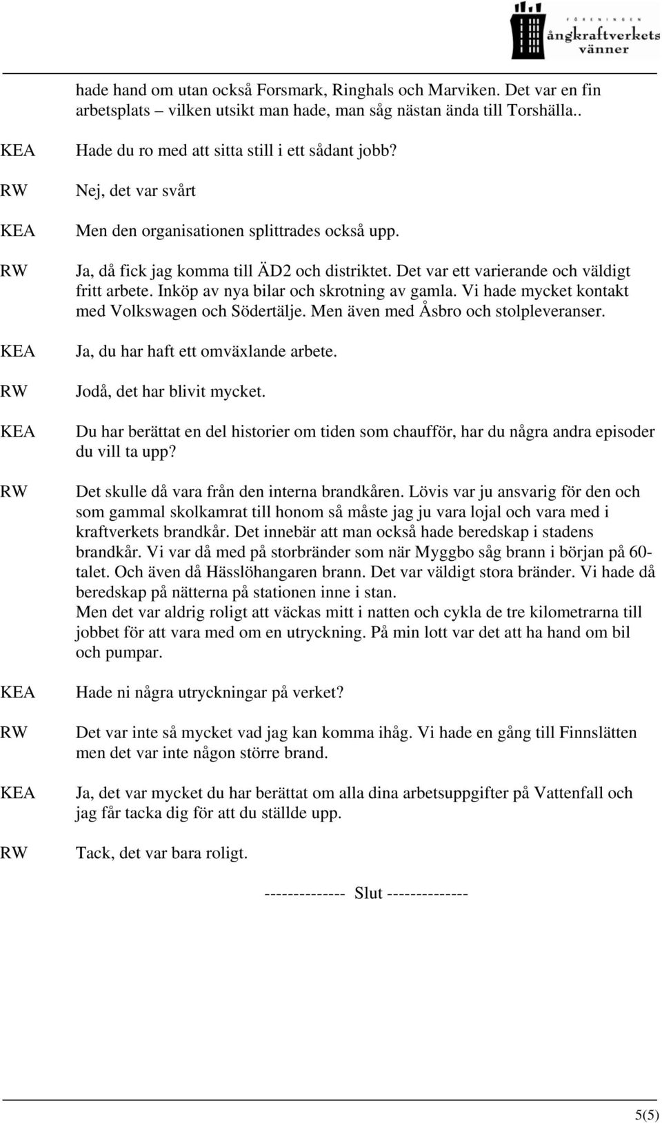 Inköp av nya bilar och skrotning av gamla. Vi hade mycket kontakt med Volkswagen och Södertälje. Men även med Åsbro och stolpleveranser. Ja, du har haft ett omväxlande arbete.