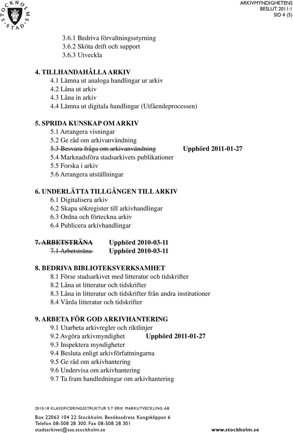 4 Marknadsföra stadsarkivets publikationer 5.5 Forska i arkiv 5.6 Arrangera utställningar 6. UNDERLÄTTA TILLGÅNGEN TILL ARKIV 6.1 Digitalisera arkiv 6.2 Skapa sökregister till arkivhandlingar 6.