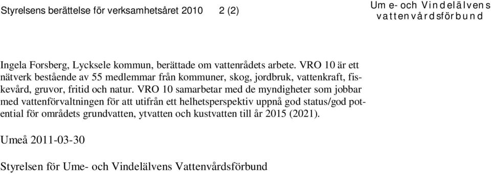 VRO 10 samarbetar med de myndigheter som jobbar med vattenförvaltningen för att utifrån ett helhetsperspektiv uppnå god status/god potential för