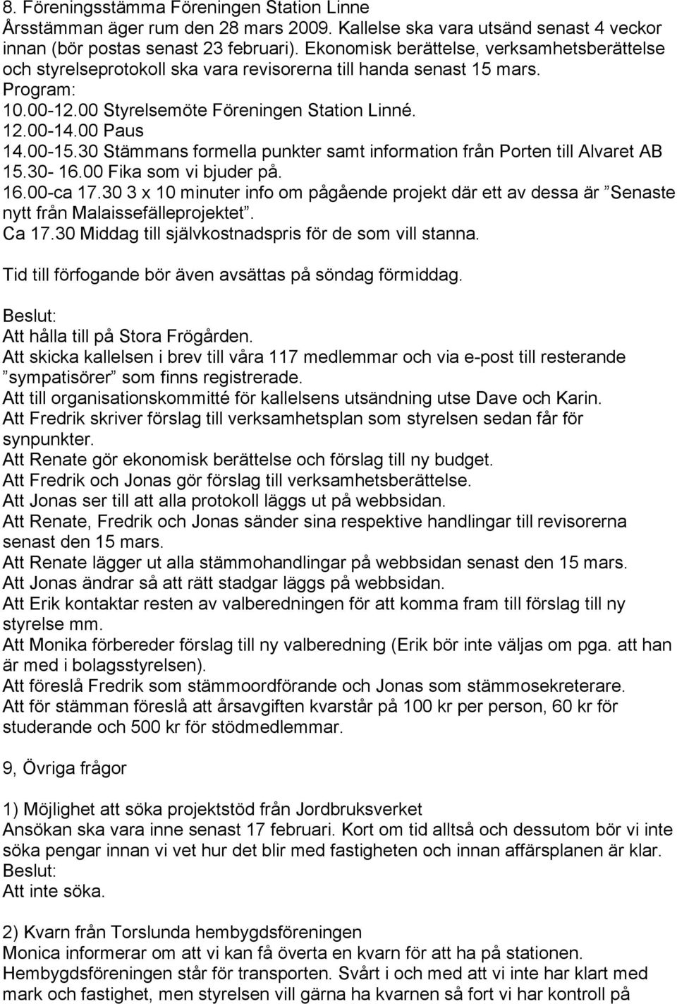 30 Stämmans formella punkter samt information från Porten till Alvaret AB 15.30-16.00 Fika som vi bjuder på. 16.00-ca 17.