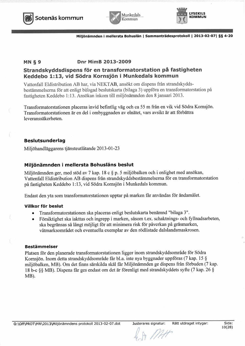 fastigheten Keddebo 1:13 Ansökan inko till iljönändenden 8 januari 2013 Transforatorstationenplacerasinvid befintligväg och ca 55 från en Vik vid Södra Kornsjön Transforatorstationenär en del i