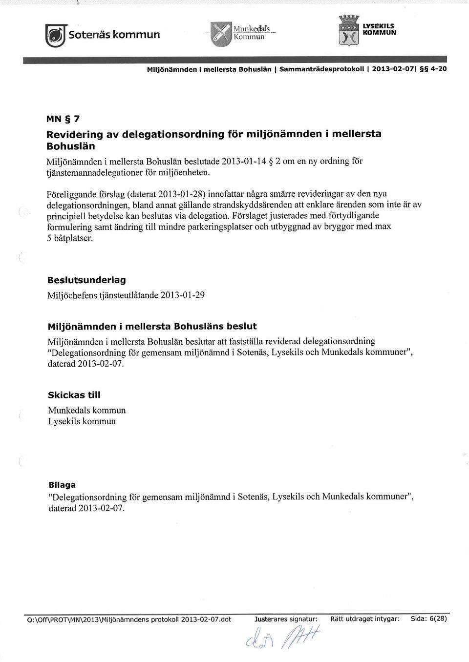 bland annat gällande strandskyddsärendenatt enklare ärenden so inte är av principiell betydelse kan beslutasvia delegation Förslaget justerades ed förtydligande forulering sat ändring till indre