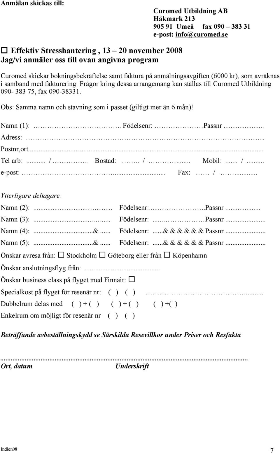 med fakturering. Frågor kring dessa arrangemang kan ställas till Curomed Utbildning 090-383 75, fax 090-38331. Obs: Samma namn och stavning som i passet (giltigt mer än 6 mån)! Namn (1):.