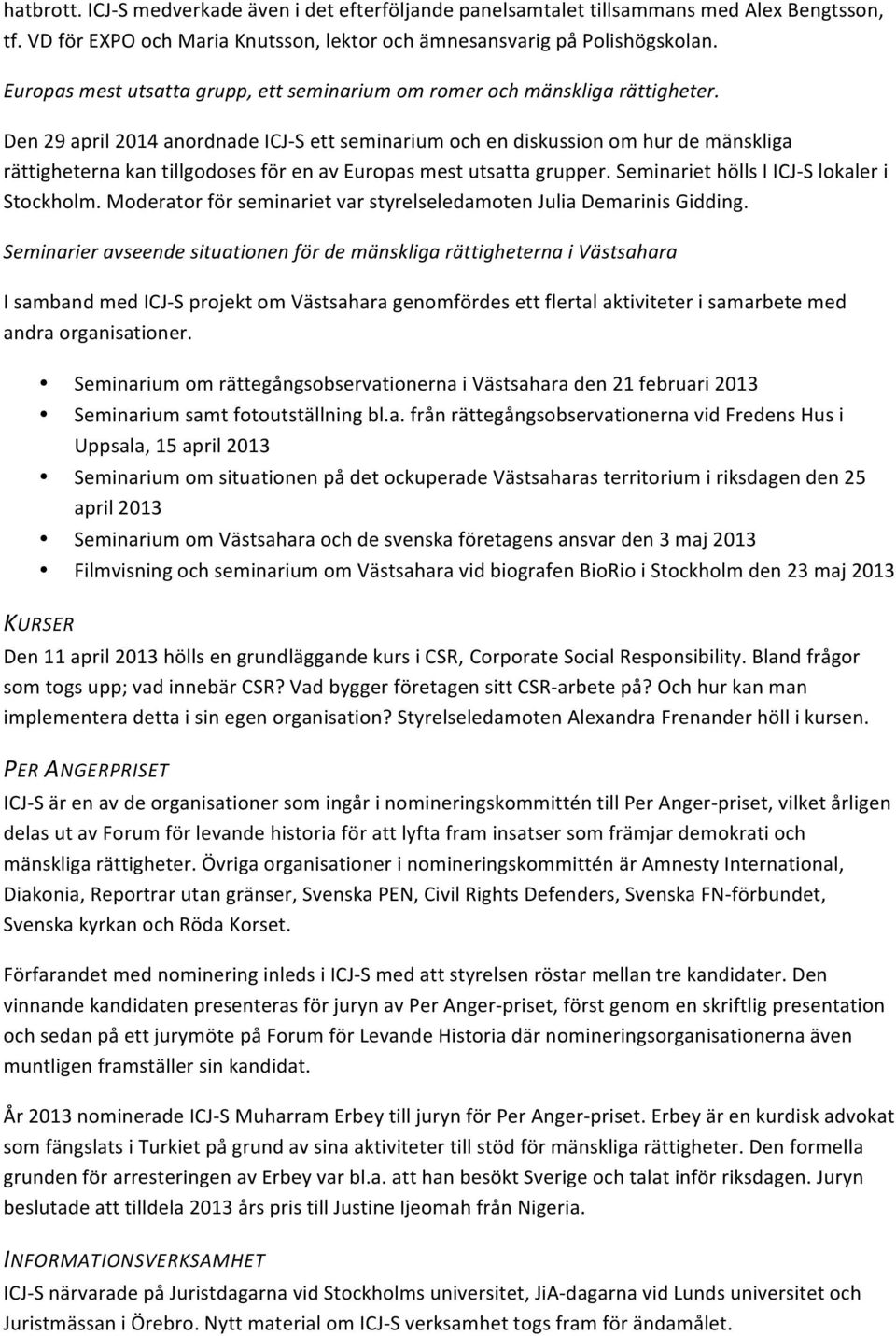 ++ Den29april2014anordnadeICJQSettseminariumochendiskussionomhurdemänskliga rättigheternakantillgodosesförenaveuropasmestutsattagrupper.seminariethöllsiicjqslokaleri Stockholm.