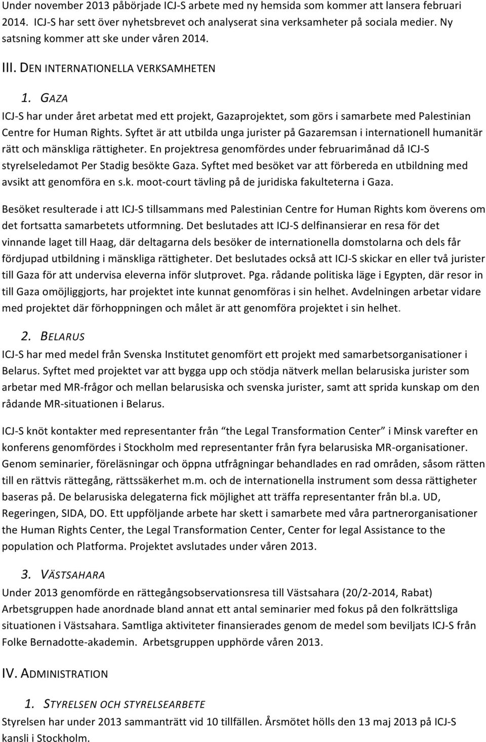 SyftetärattutbildaungajuristerpåGazaremsaniinternationellhumanitär rättochmänskligarättigheter.enprojektresagenomfördesunderfebruarimånaddåicjqs styrelseledamotperstadigbesöktegaza.