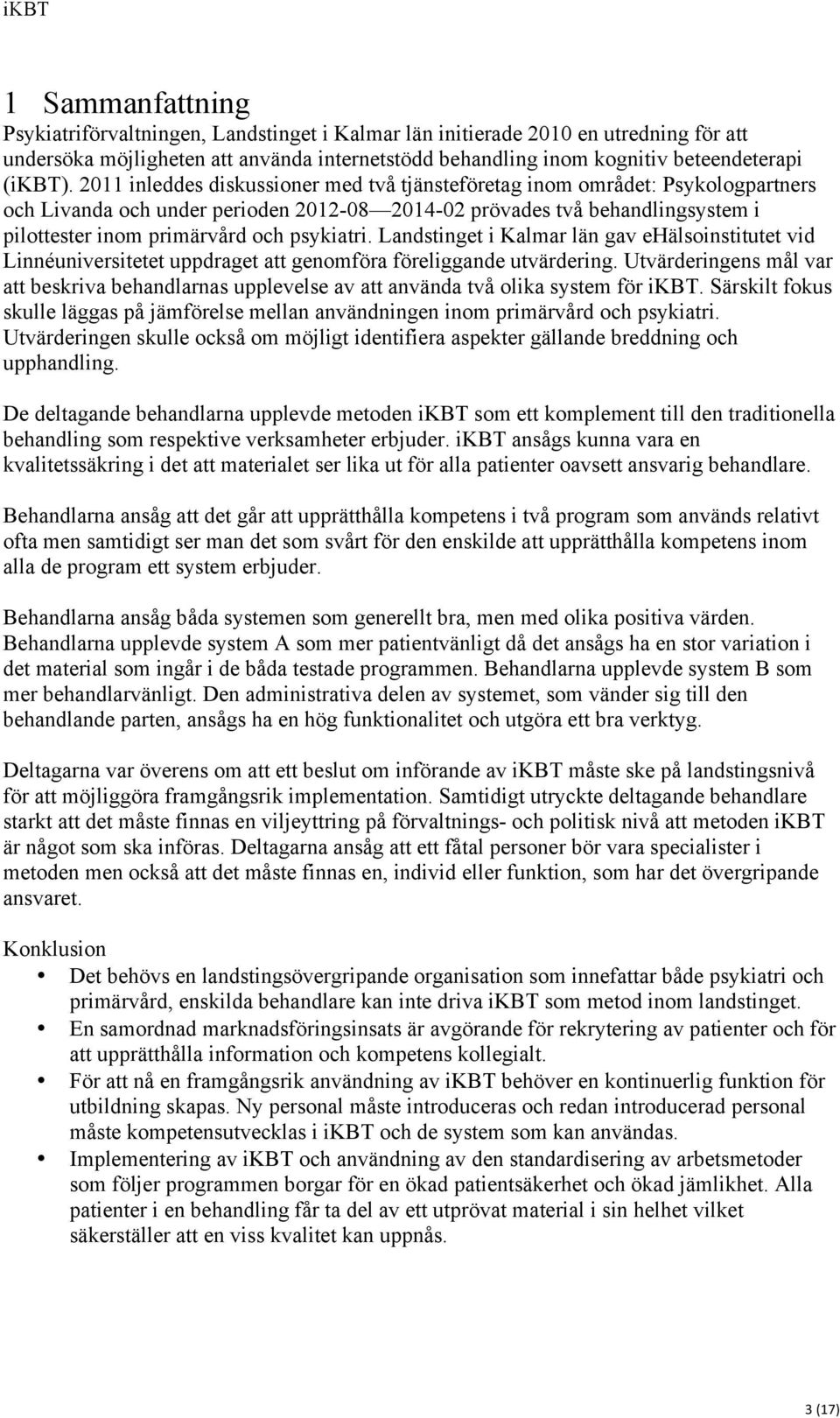 psykiatri. Landstinget i Kalmar län gav ehälsoinstitutet vid Linnéuniversitetet uppdraget att genomföra föreliggande utvärdering.