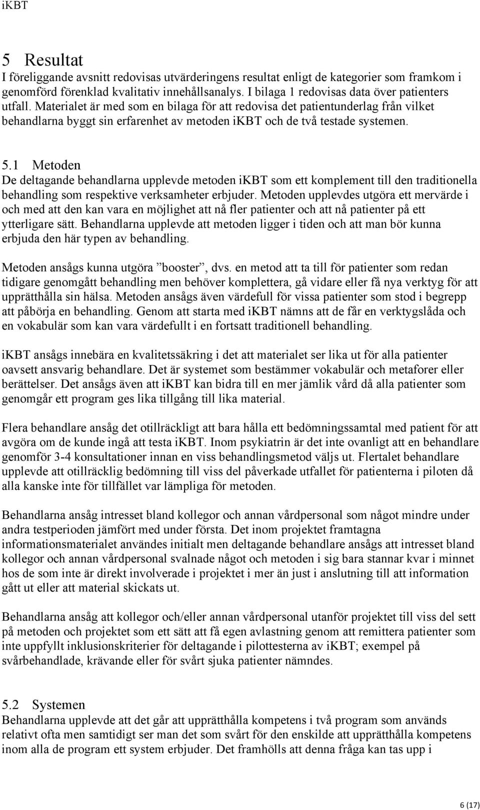 1 Metoden De deltagande behandlarna upplevde metoden ikbt som ett komplement till den traditionella behandling som respektive verksamheter erbjuder.