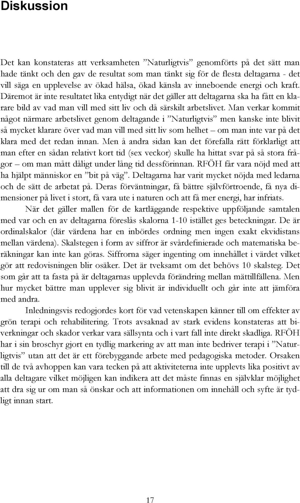 Däremot är inte resultatet lika entydigt när det gäller att deltagarna ska ha fått en klarare bild av vad man vill med sitt liv och då särskilt arbetslivet.