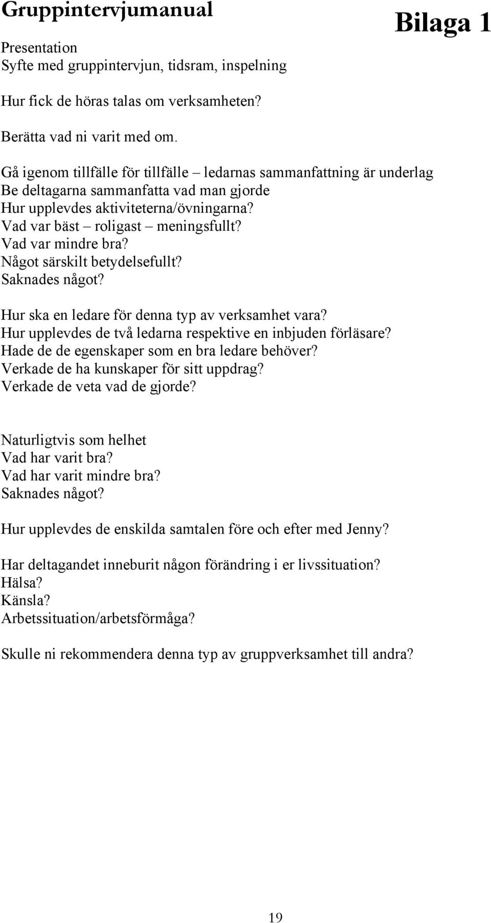 Vad var mindre bra? Något särskilt betydelsefullt? Saknades något? Hur ska en ledare för denna typ av verksamhet vara? Hur upplevdes de två ledarna respektive en inbjuden förläsare?