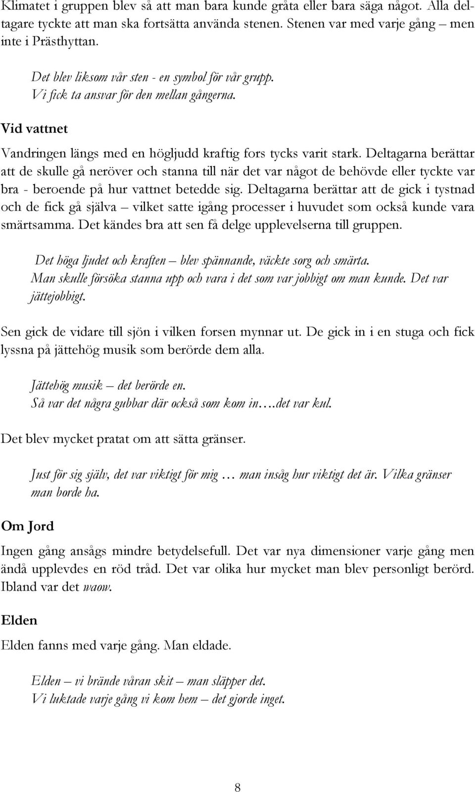 Deltagarna berättar att de skulle gå neröver och stanna till när det var något de behövde eller tyckte var bra - beroende på hur vattnet betedde sig.