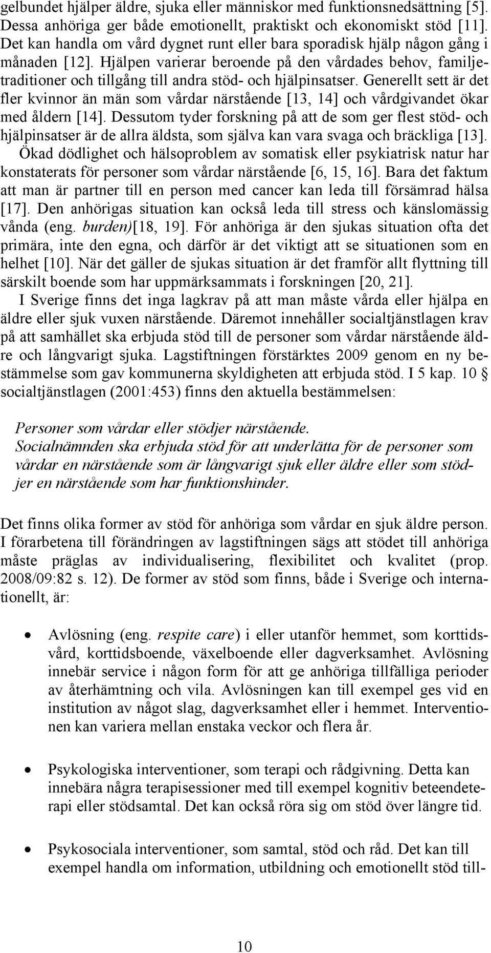 Hjälpen varierar beroende på den vårdades behov, familjetraditioner och tillgång till andra stöd- och hjälpinsatser.