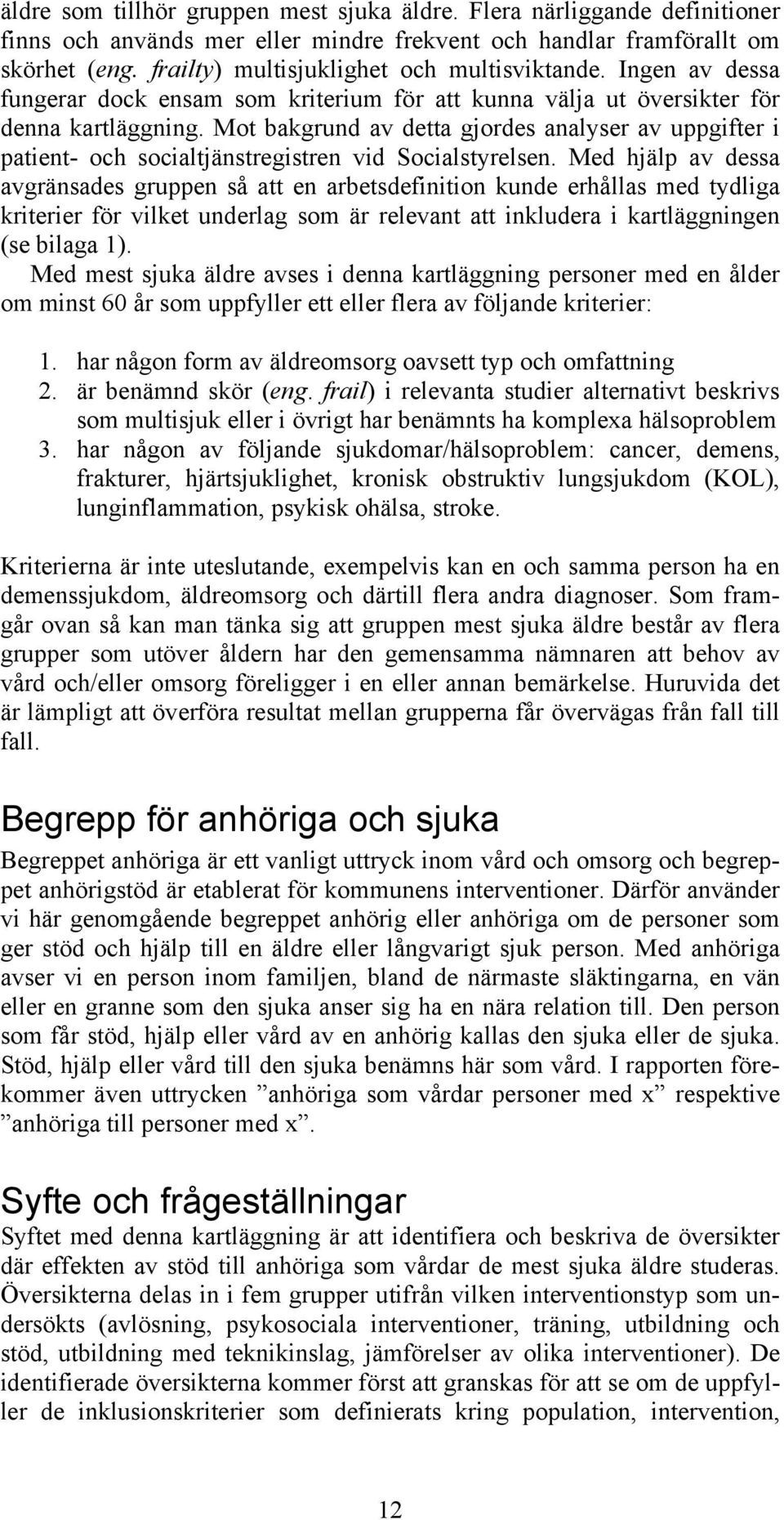 Mot bakgrund av detta gjordes analyser av uppgifter i patient- och socialtjänstregistren vid Socialstyrelsen.