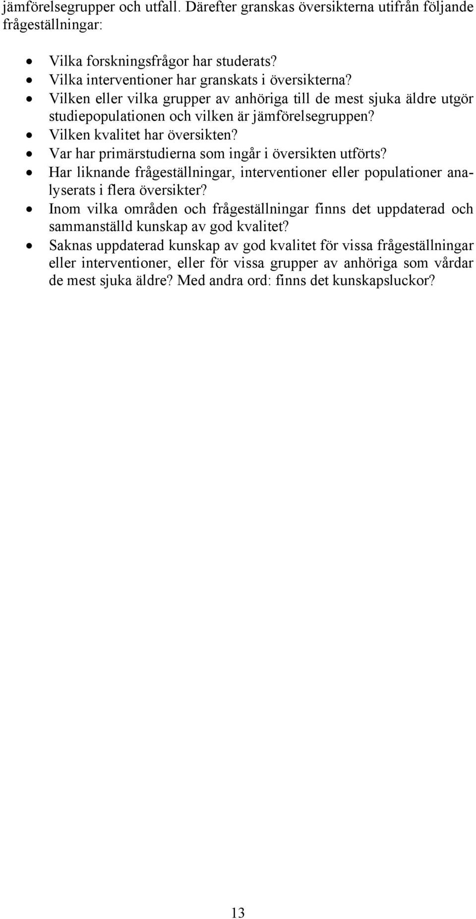 Var har primärstudierna som ingår i översikten utförts? Har liknande frågeställningar, interventioner eller populationer analyserats i flera översikter?