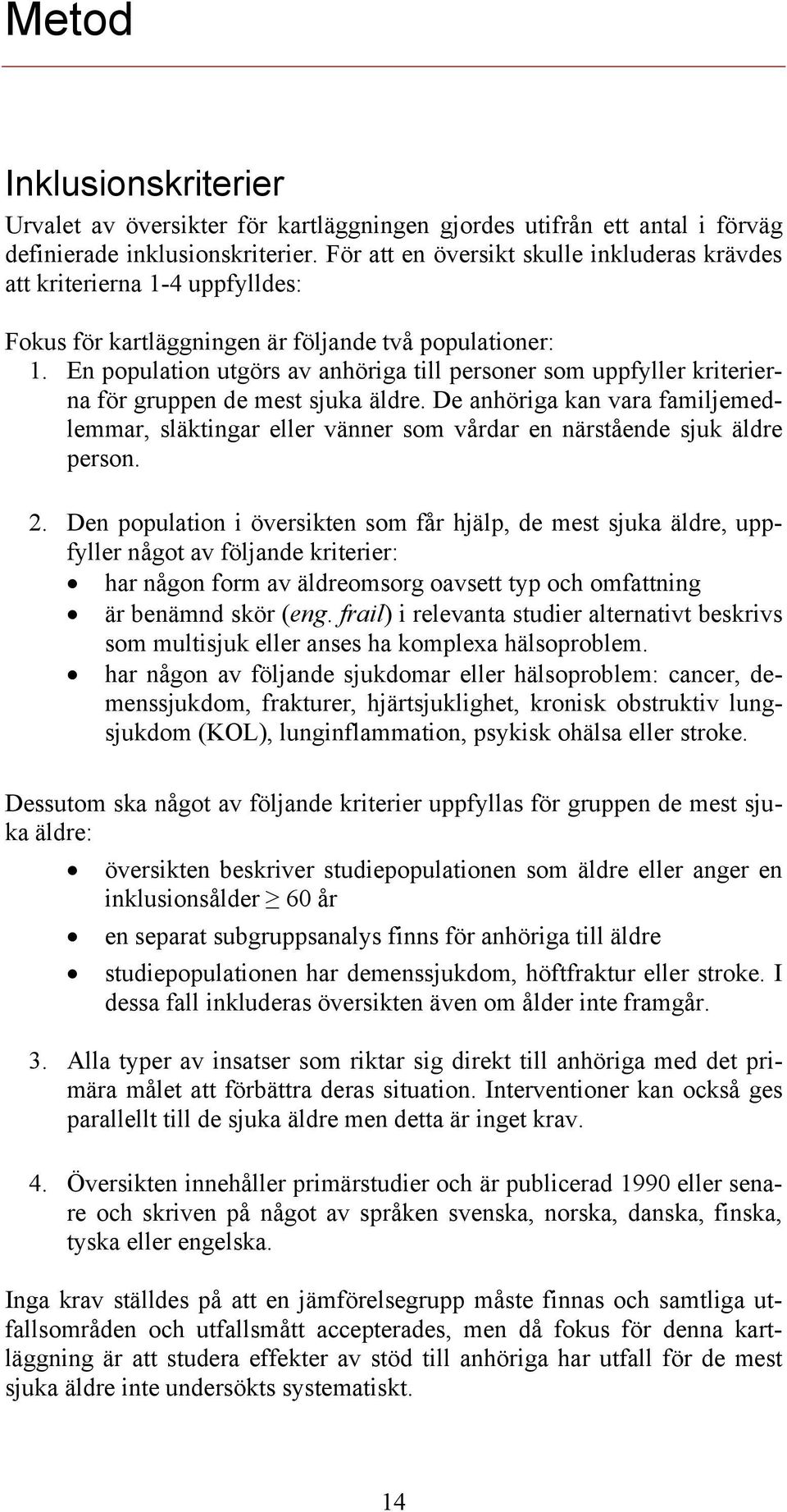 En population utgörs av anhöriga till personer som uppfyller kriterierna för gruppen de mest sjuka äldre.