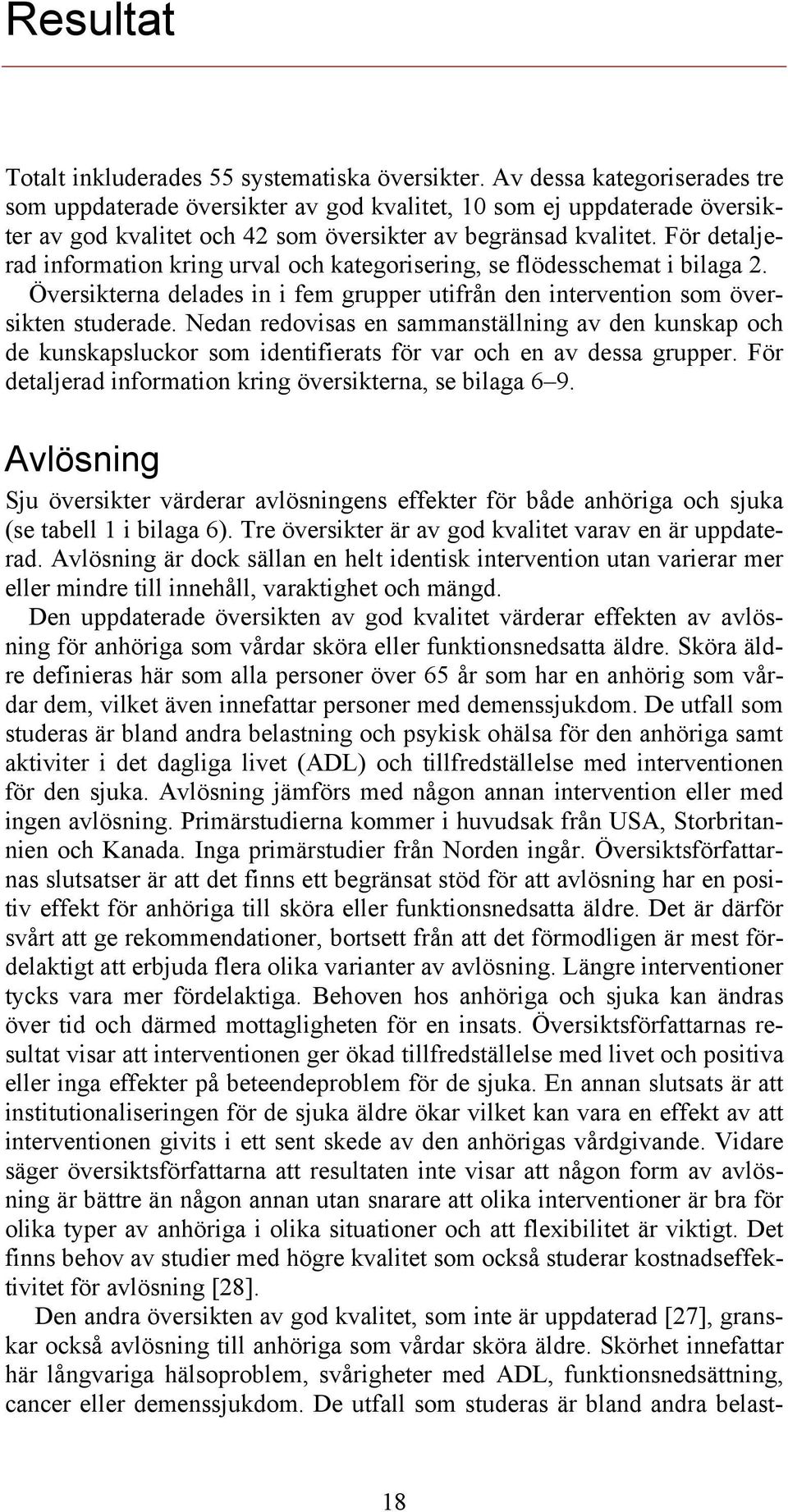 För detaljerad information kring urval och kategorisering, se flödesschemat i bilaga 2. Översikterna delades in i fem grupper utifrån den intervention som översikten studerade.