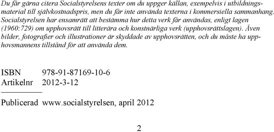 Socialstyrelsen har ensamrätt att bestämma hur detta verk får användas, enligt lagen (1960:729) om upphovsrätt till litterära och konstnärliga