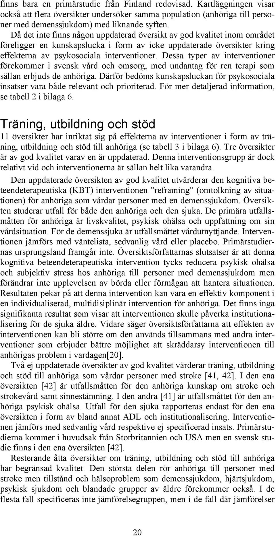 Dessa typer av interventioner förekommer i svensk vård och omsorg, med undantag för ren terapi som sällan erbjuds de anhöriga.