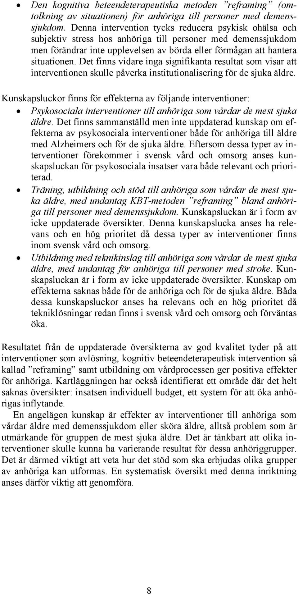 Det finns vidare inga signifikanta resultat som visar att interventionen skulle påverka institutionalisering för de sjuka äldre.