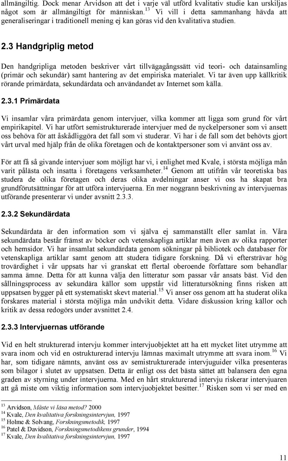 3 Handgriplig metod Den handgripliga metoden beskriver vårt tillvägagångssätt vid teori- och datainsamling (primär och sekundär) samt hantering av det empiriska materialet.