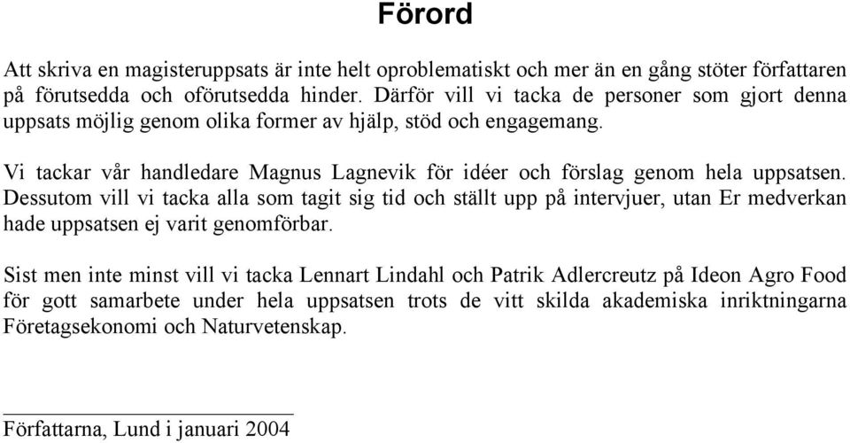 Vi tackar vår handledare Magnus Lagnevik för idéer och förslag genom hela uppsatsen.