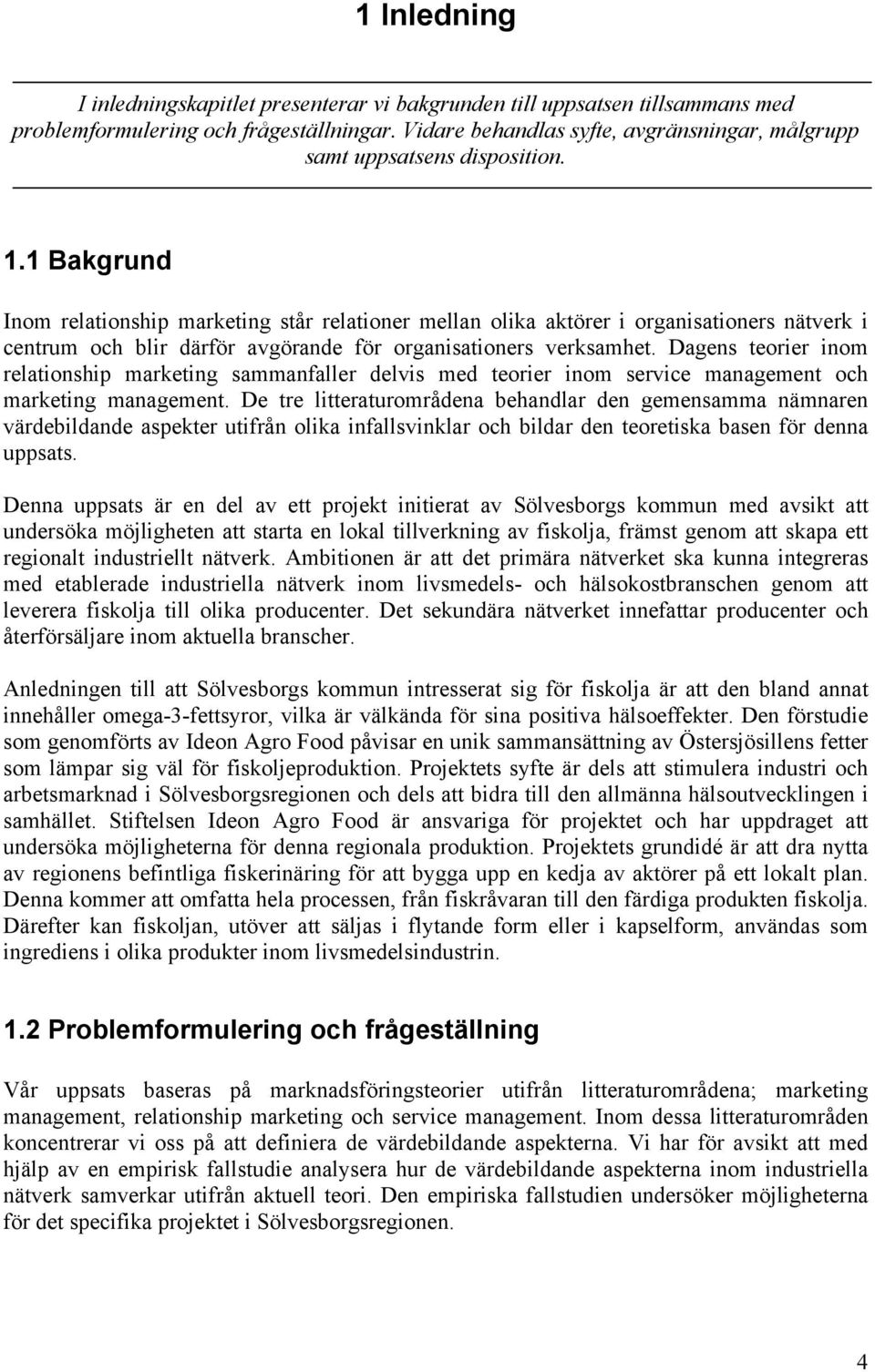 1 Bakgrund Inom relationship marketing står relationer mellan olika aktörer i organisationers nätverk i centrum och blir därför avgörande för organisationers verksamhet.