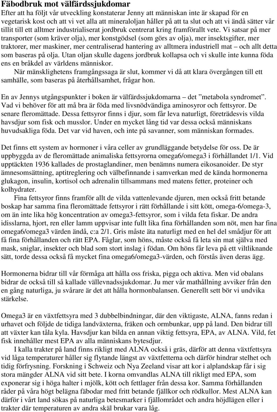 Vi satsar på mer transporter (som kräver olja), mer konstgödsel (som görs av olja), mer insektsgifter, mer traktorer, mer maskiner, mer centraliserad hantering av alltmera industriell mat och allt