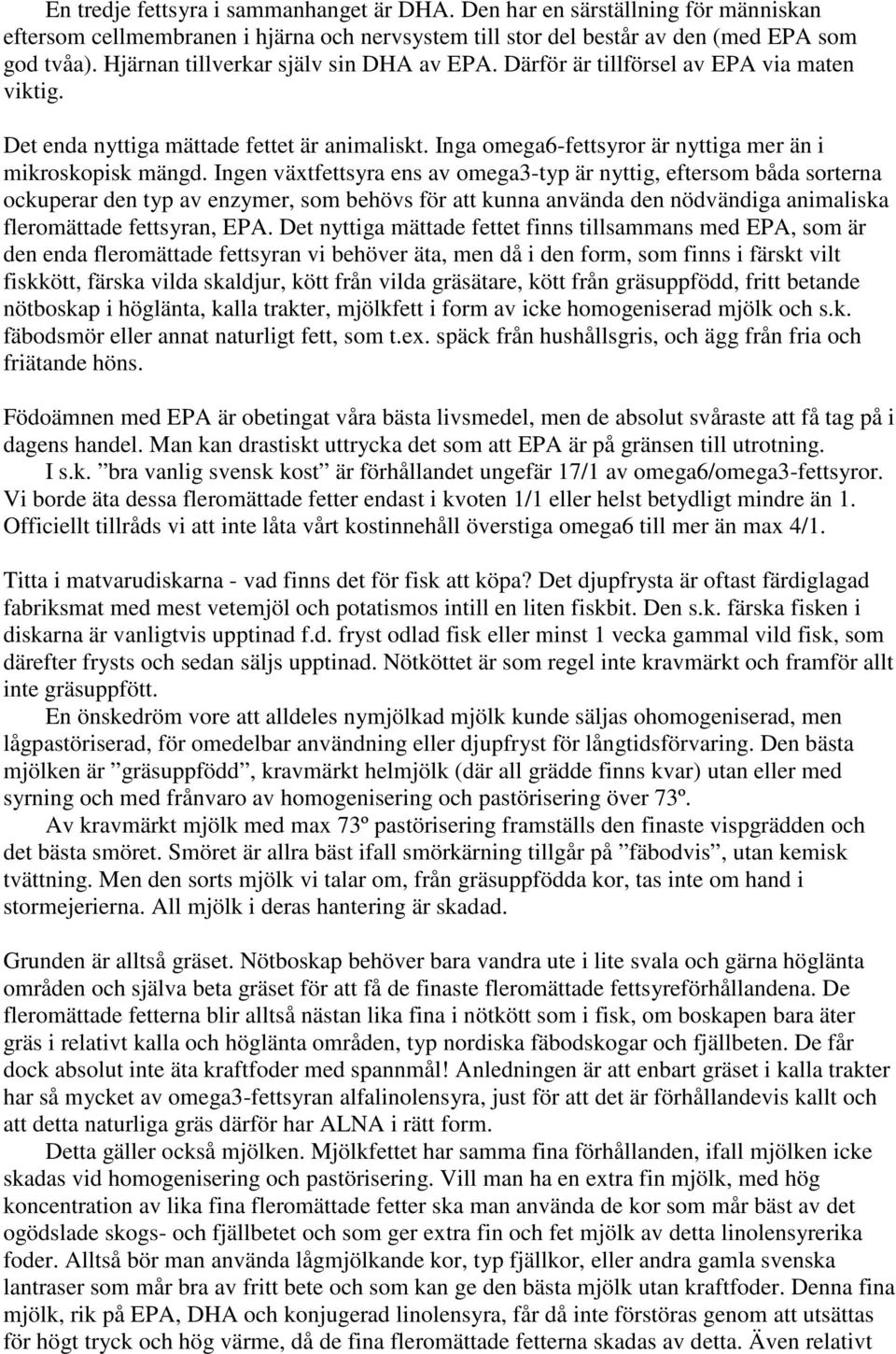 Ingen växtfettsyra ens av omega3-typ är nyttig, eftersom båda sorterna ockuperar den typ av enzymer, som behövs för att kunna använda den nödvändiga animaliska fleromättade fettsyran, EPA.