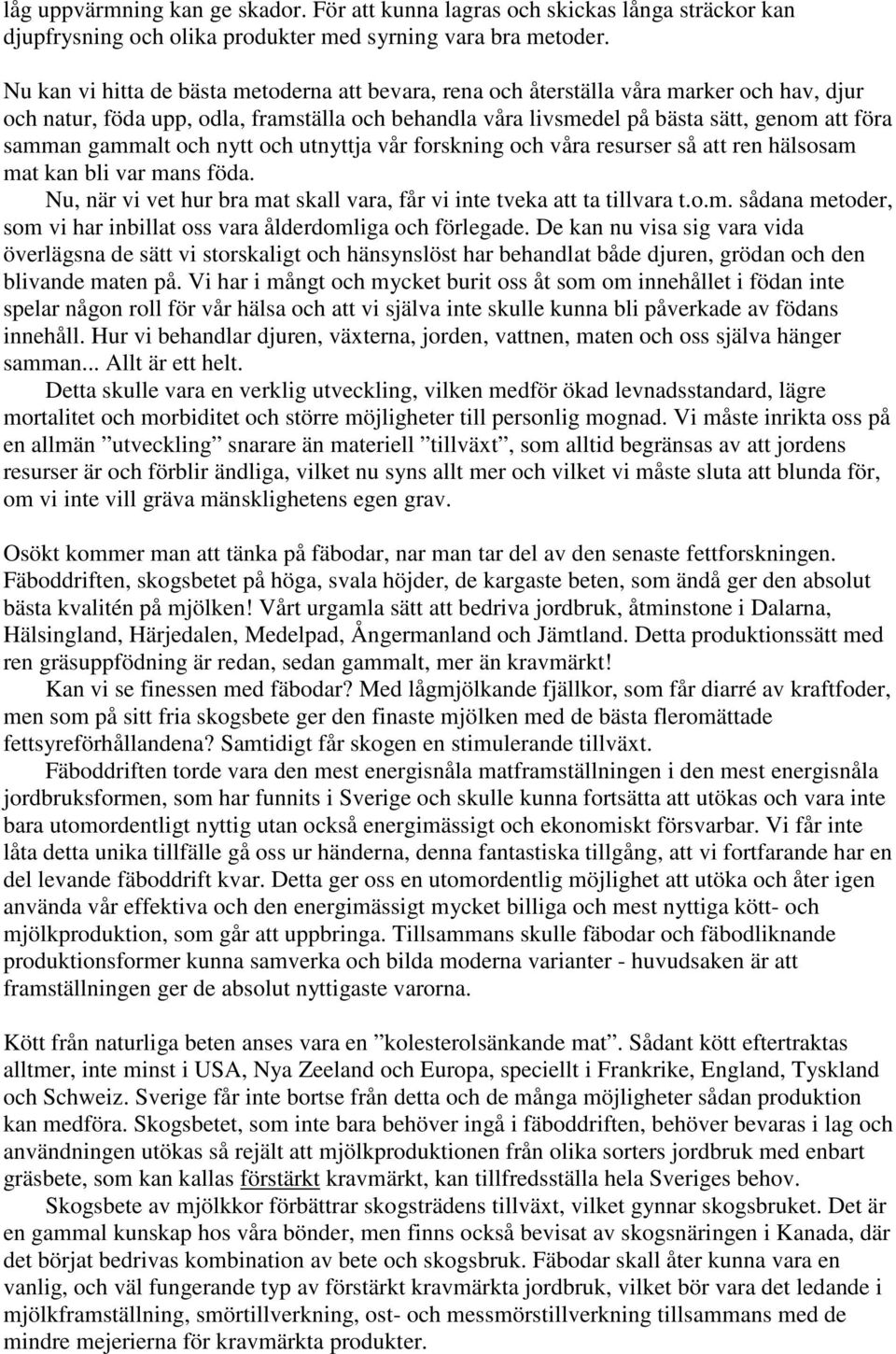 gammalt och nytt och utnyttja vår forskning och våra resurser så att ren hälsosam mat kan bli var mans föda. Nu, när vi vet hur bra mat skall vara, får vi inte tveka att ta tillvara t.o.m. sådana metoder, som vi har inbillat oss vara ålderdomliga och förlegade.