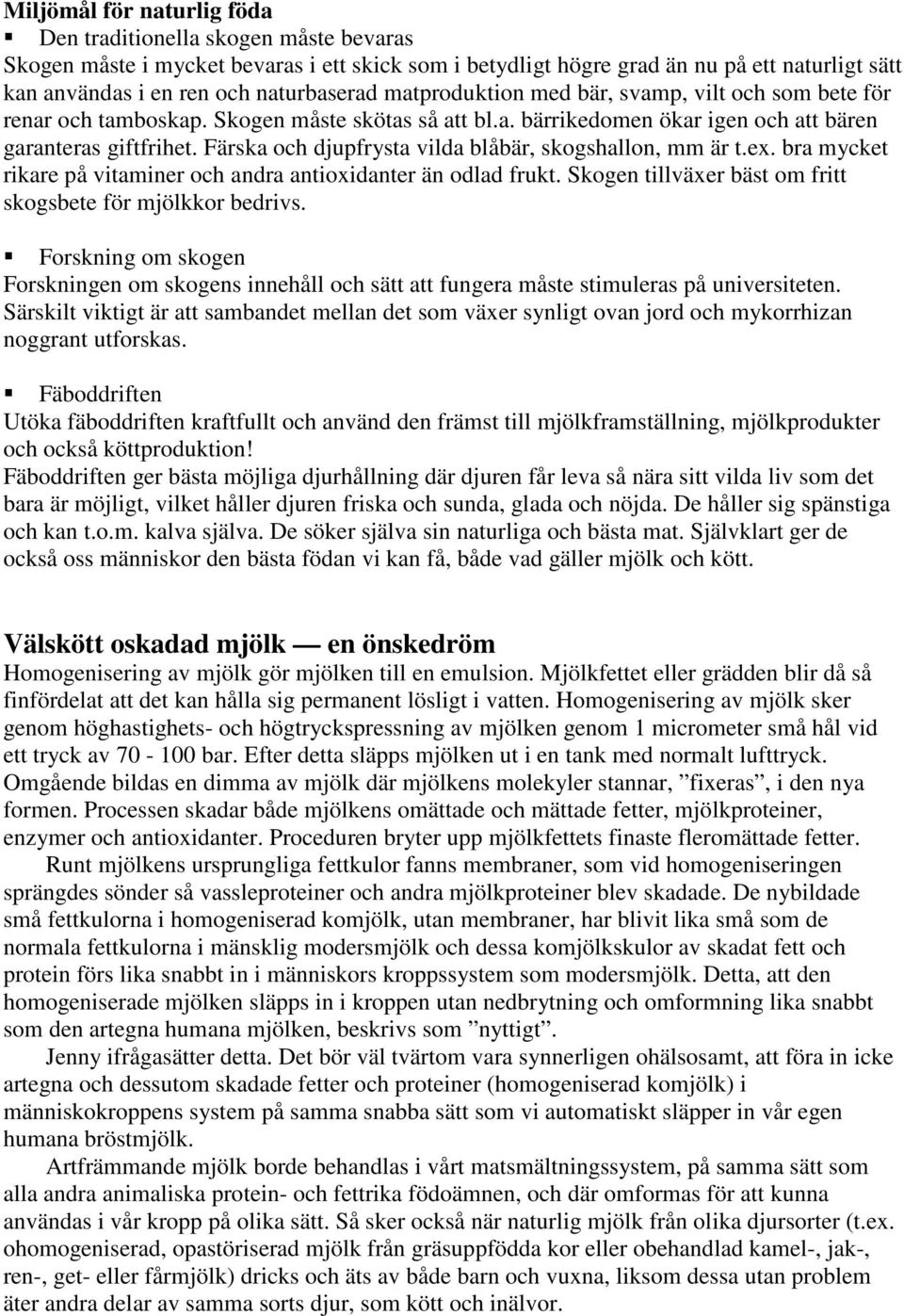 Färska och djupfrysta vilda blåbär, skogshallon, mm är t.ex. bra mycket rikare på vitaminer och andra antioxidanter än odlad frukt. Skogen tillväxer bäst om fritt skogsbete för mjölkkor bedrivs.