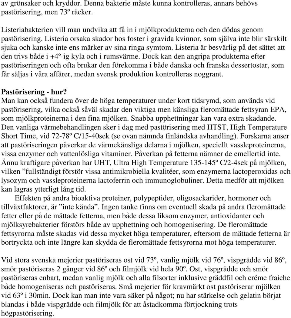 Listeria orsaka skador hos foster i gravida kvinnor, som själva inte blir särskilt sjuka och kanske inte ens märker av sina ringa symtom.