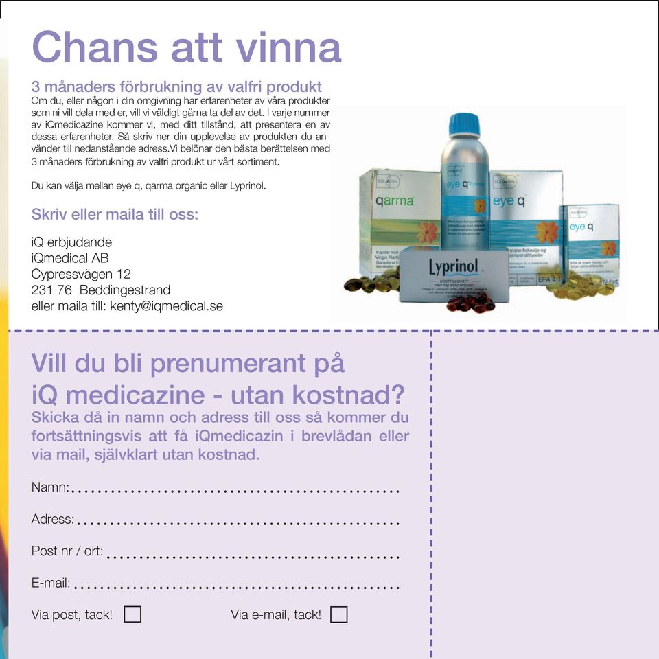 vi belönar den bästa berättelsen med 3 månaders förbrukning av valfri produkt ur vårt sortiment. Du kan välja mellan eye q, qarma organic eller Lyprinol.